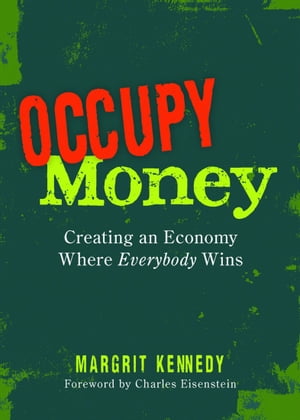 Occupy Money Creating an Economy Where Everybody Wins【電子書籍】 Margrit Kennedy