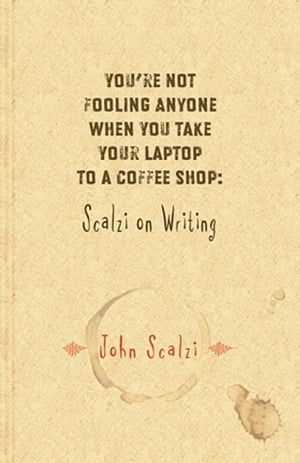 You're Not Fooling Anyone When You Take Your Laptop to a Coffee Shop: Scalzi on Writing