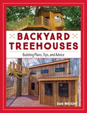 Backyard Treehouses Building Plans, Tips, and Advice【電子書籍】 Dan Wright