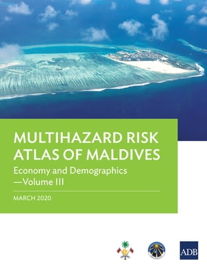 Multihazard Risk Atlas of Maldives: Economy and DemographicsーVolume III【電子書籍】[ Asian Development Bank ]