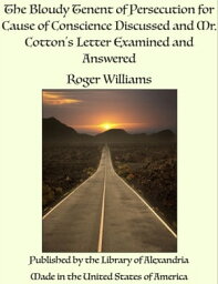 The Bloudy Tenent of Persecution for Cause of Conscience Discussed and Mr. Cotton's Letter Examined and Answered【電子書籍】[ Roger Williams ]