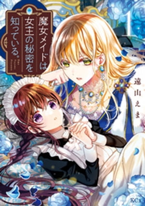 魔女メイドは女王の秘密を知っている。（1）　【電子限定】描きおろし特典つき【電子書籍】[ 遠山えま ]のサムネイル