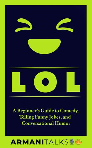 LOL A Beginner's Guide to Comedy, Telling Funny 