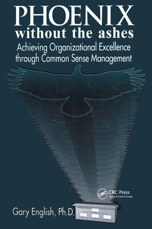 Phoenix Without the Ashes Achieving Organizational Excellence Through Common Sense Management【電子書籍】[ Gary English ]