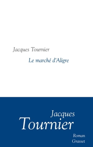 Le march? d'Aligre roman - collection litt?raire dirig?e par Martine Saada【電子書籍】[ Jacques Tournier ]