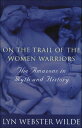 On the Trail of the Women Warriors The Amazons in Myth and History【電子書籍】[ Lyn We...