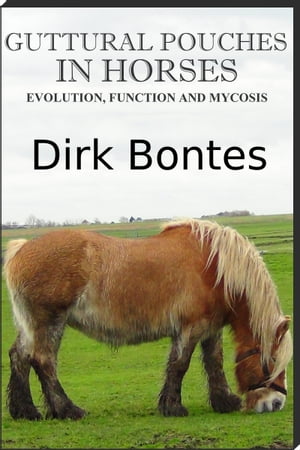 Guttural Pouches In Horses: Evolution, Function And Mycosis【電子書籍】[ Dirk Bontes ]