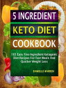 5 Ingredient Keto Diet Cookbook: 103 Easy Five-Ingredient Ketogenic Diet Recipes For Fast Meals And Quicker Weight Loss【電子書籍】 Danielle Warren