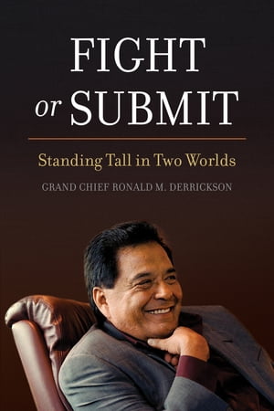 Fight or Submit Standing Tall in Two WorldsŻҽҡ[ Grand Chief Ronald M. Derrickson ]