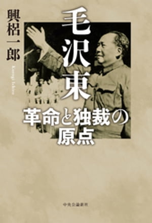毛沢東 革命と独裁の原点【電子書籍】 興梠一郎