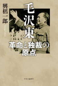 毛沢東　革命と独裁の原点【電子書籍】[ 興梠一郎 ]