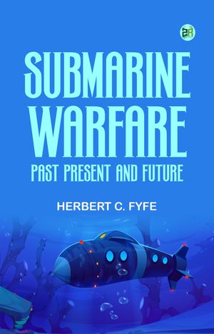 Submarine Warfare Past Present And FutureŻҽҡ[ Herbert C. Fyfe ]