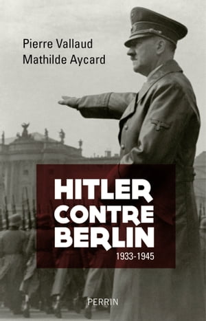 Hitler contre Berlin 1933-1945【電子書籍】