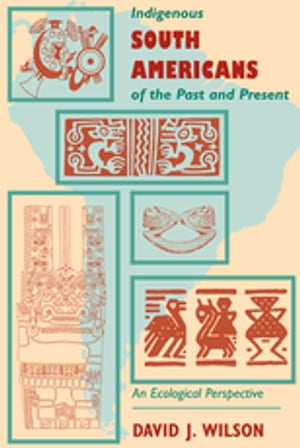 Indigenous South Americans Of The Past And Present An Ecological Perspective【電子書...