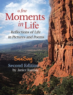 A Few Moments in Life: Reflections of Life in Pictures and Poems Second Edition【電子書籍】[ Janice Ramsay ]