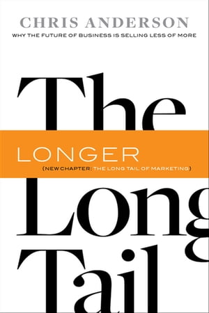 The Long Tail Why the Future of Business Is Selling Less of More【電子書籍】 Chris Anderson