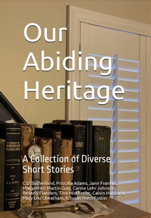 Our Abiding Heritage: A Collection of Diverse Short Stories
