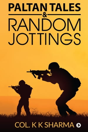 Paltan Tales & Random Jottings【電子書籍】[ Col. K K Sharma ]