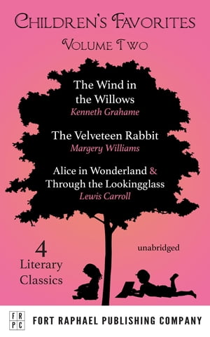 Children 039 s Favorites - Volume II - The Wind in the Willows - The Velveteen Rabbit - Alice 039 s Adventures in Wonderland AND Through the Lookingglass【電子書籍】 Kenneth Grahame