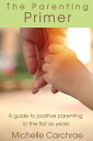 The Parenting Primer: A guide to positive parenting in the first six years【電子書籍】[ Michelle Carchrae ]