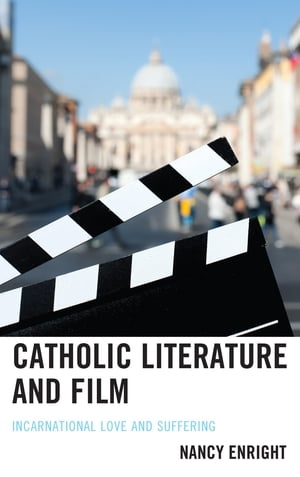 Catholic Literature and Film Incarnational Love and Suffering【電子書籍】[ Nancy Enright ]