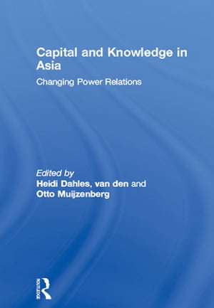 Capital and Knowledge in Asia Changing Power Relations【電子書籍】