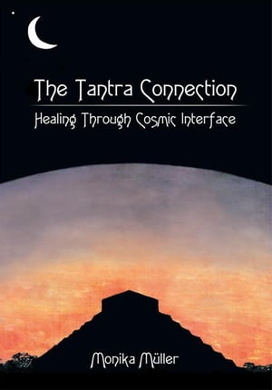The Tantra Connection Healing Through Cosmic Interface【電子書籍】[ Monika M?ller ]