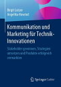 Kommunikation und Marketing f?r Technik-Innovationen Stakeholder gewinnen, Strategien umsetzen und Produkte erfolgreich vermarkten