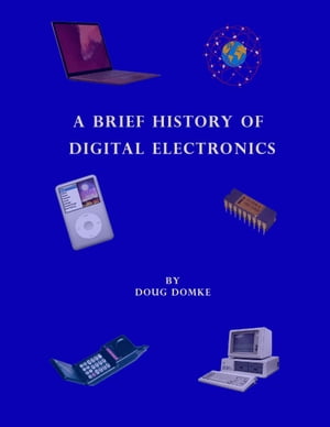 A Brief History of Digital Electronics【電子書籍】[ Doug Domke ]