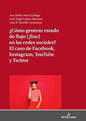 ?C?mo generar estado de flujo (flow) en las redes sociales? El caso de Facebook, Instagram, YouTube y Twitter【電子書籍】[ Luis R. Murillo-Zamorano ]