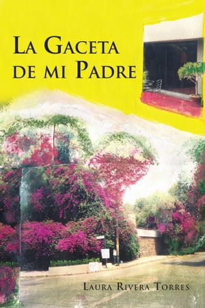 La Gaceta De Mi Padre【電子書籍】[ Laura Rivera Torres ]