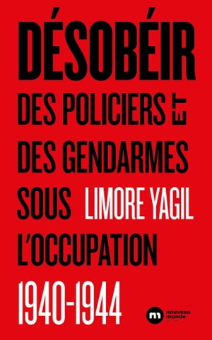 D?sob?ir Des policiers et des gendarmes sous l'occupation 1940-1944