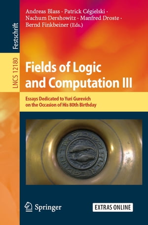 Fields of Logic and Computation III Essays Dedicated to Yuri Gurevich on the Occasion of His 80th Birthday【電子書籍】