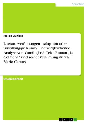 Literaturverfilmungen - Adaption oder unabh?ngige Kunst? Eine vergleichende Analyse von Camilo Jos? Celas Roman 'La Colmena' und seiner Verfilmung durch Mario Camus Adaption oder unabh?ngige Kunst? Eine vergleichende Analyse von Camil