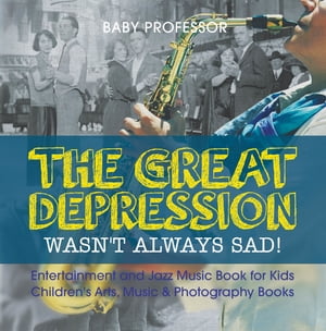The Great Depression Wasn't Always Sad! Entertainment and Jazz Music Book for Kids | Children's Arts, Music & Photography Books