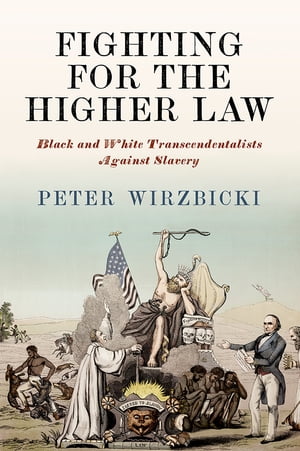 Fighting for the Higher Law Black and White Transcendentalists Against Slavery【電子書籍】 Peter Wirzbicki