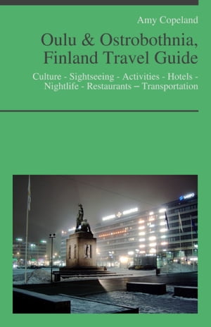Oulu & Ostrobothnia, Finland Travel Guide: Culture - Sightseeing - Activities - Hotels - Nightlife - Restaurants – Transportation