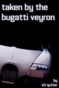 Taken by the Bugatti Veyron【電子書籍】[ Eli Nutter ]