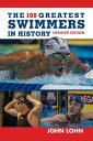 The 100 Greatest Swimmers in History【電子書籍】 John Lohn