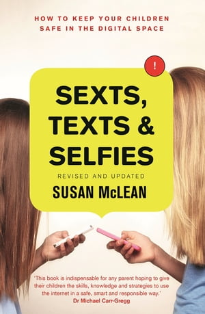 Sexts, Texts and Selfies: How to keep your children safe in the digital space【電子書籍】[ Susan McLean ]