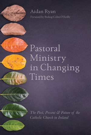 Pastoral Ministry in Changing Times The Past, Present & Future of the Catholic C...