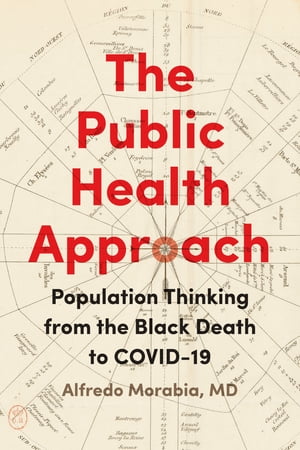 The Public Health Approach Population Thinking from the Black Death to COVID-19【電子書籍】 Alfredo Morabia