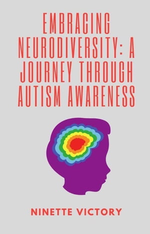 Embracing Neurodiversity: A Journey through Autism Awareness【電子書籍】[ Ninette Victory ]