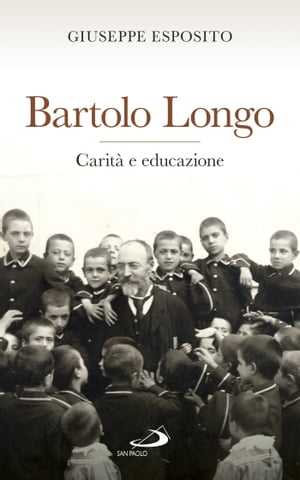 Bartolo Longo. Carità e educazione