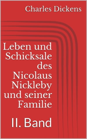 Leben und Schicksale des Nicolaus Nickleby und seiner Familie. II. Band【電子書籍】[ Charles Dickens ]