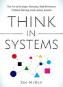 Think in Systems The Art of Strategic Planning, Effective【電子書籍】[ Zoe McKey ]