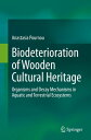 Biodeterioration of Wooden Cultural Heritage Organisms and Decay Mechanisms in Aquatic and Terrestrial Ecosystems【電子書籍】[ Anastasia Pournou ]