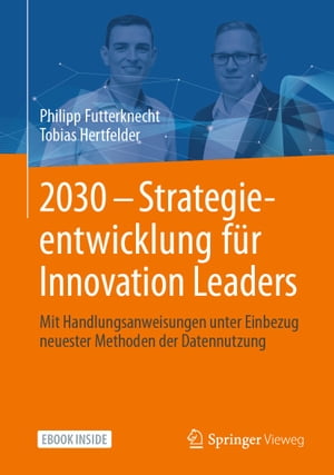 2030 - Strategieentwicklung f?r Innovation Leaders Mit Handlungsanweisungen unter Einbezug neuester Methoden der Datennutzung