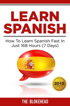 Learn Spanish : How To Learn Spanish Fast In Just 168 Hours (7 Days)【電子書籍】[ The Blokehead ]