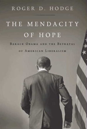 The Mendacity of Hope Barack Obama and the Betrayal of American Liberalism【電子書籍】[ Roger D...